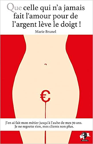 Que Celle Qui N A Jamais Fait L Amour Pour De L Argent Leve Le Doigt J En Ai Fait Mon Metier Jusqu A L Aube De Mes 70 Ans Je Ne Regrette Rien Seramis French Edition