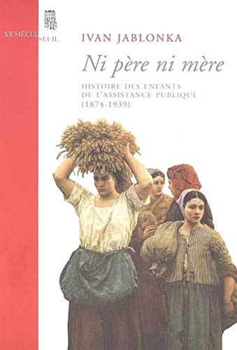 Ni pere ni mere : Histoire des enfants de l'Assistance publique (1874-1939) (French Edition) by Ivan Jablonka