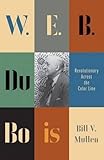 Bill V. Mullen, "W.E.B. Du Bois: Revolutionary Across the Color Line" (Pluto Press, 2016)
