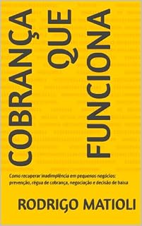 Livro Cobrança que Funciona: Como recuperar inadimplência em pequenos negócios: prevenção, régua de cobrança, negociação e decisão de baixa (Guia prático de gestão para pequenos negócios Livro 2)