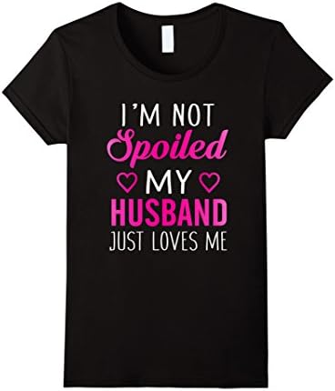 Women's I'm Not Spoiled My Husband Just Loves Me T Shirt XL Black