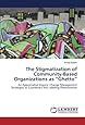 The Stigmatization of Community-Based Organizations as “Ghetto”: An Appreciative Inquiry: Change Management Strategies to Counteract this Labeling Phenomenon