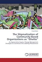 The Stigmatization of Community-Based Organizations as “Ghetto”: An Appreciative Inquiry: Change Management Strategies to Counteract this Labeling Phenomenon