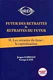 Futur des retraites & retraites du futur : Tome 2, Les retraites du futur : la capitalisation by 