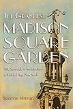 The Grandest Madison Square Garden: Art, Scandal, and Architecture in Gilded Age New York (New York by Suzanne Hinman