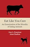 Eat Like You Care: An Examination of the Morality of Eating Animals