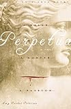 Perpetua: A Bride, a Martyr, a Passion by 