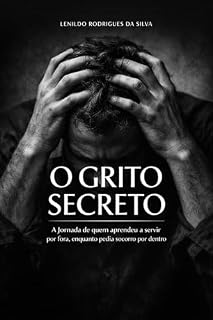 Livro O Grito Secreto na Igreja: Uma jornada de quem servia por fora, enquanto pedia socorro por dentro