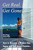 Get Real, Get Gone: How to Become a Modern Sea Gypsy and Sail Away Forever
