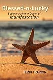 Blessed -n- Lucky: Become a King or Queen of Manifestation by Terri Trainor