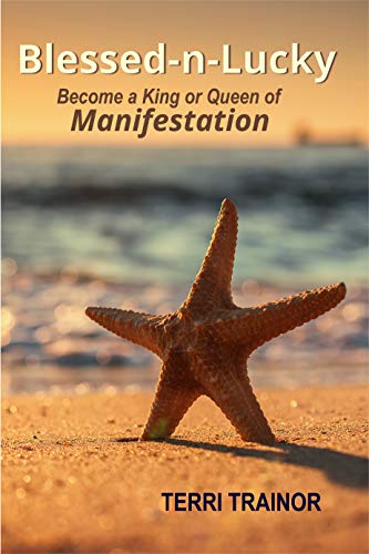 Blessed -n- Lucky: Become a King or Queen of Manifestation by Terri Trainor