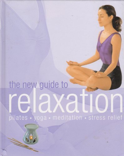 The New Guide to Relaxation: Pilates, Joga, Meditation, Stress Relief