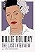 Billie Holiday: The Last Interview: and Other Conversations (The Last Interview Series) by 