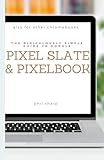 The Ridiculously Simple Guide to Google Pixel Slate and Pixelbook: A Practical Guide to Getting Star The Ridiculously Simple Guide to Google Pixel Slate and Pixelbook: A Practical Guide to Getting Star