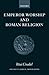 Emperor Worship and Roman Religion (Oxford Classical Monographs) by Ittai Gradel