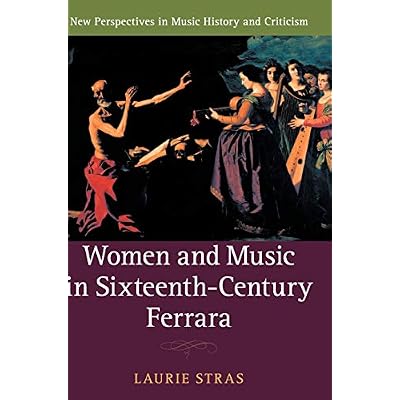 Women and Music in Sixteenth-Century Ferrara New Perspectives in Music History and Criticism Hardcover &amp;ndash; November 22, 2018