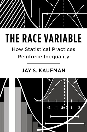 The Race Variable: How Statistical Practices Reinforce Inequality (Race, Inequality, and Health Book 14)