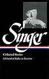 Isaac Bashevis Singer Collected Stories V. 2 : A Friend of Kafka to Passions (Library of America) (Vol 2) by 