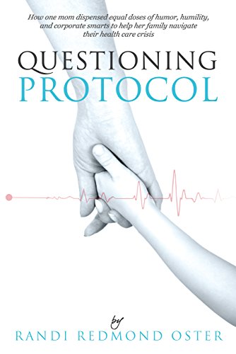 Download Questioning Protocol: How One Mom Dispensed Equal Doses of Humor, Humility, and Corporate Smarts to Help Her Family Navigate Their Health Care Crisis Download Questioning Protocol: How One Mom Dispensed Equal Doses of Humor, Humility, and Corporate Smarts to Help Her Family Navigate Their Health Care Crisis