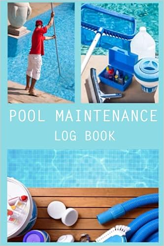 Pool Maintenance Log Book: The ultimate guide to pool maintenance, Book on pool maintenance, Above ground pool maintenance book, guide, calendar, maintenance book