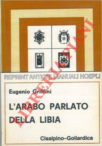 L Arabo Parlato Della Libia Cenni Grammaticali E Repertorio Di Oltre 10 000 Vocaboli Frasi E Modi Di Dire Raccolti In Tripolitania Con Appendice Primo Saggio Di Un Elenco Alfabetico Di Tribu Della Libia