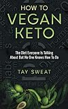 How to Vegan Keto: The Diet Everyone is Talking About but No One Knows How to Do How to Vegan Keto: The Diet Everyone is Talking About but No One Knows How to Do