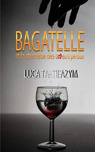 Bagatelle et la chamade des coeurs perdus (French Edition) by Luca Tahtieazym