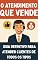 Livro O Atendimento Que Vende: Guia Definitivo para Atender Clientes de Todos os Tipos