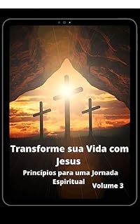 Livro TRANSFORME SUA VIDA COM JESUS VOLUME 3 (Transforme sua Vida com Jesus Princípios para uma Jornada Espiritual)