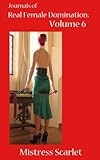 Journals of Real Female Domination: Volume 6