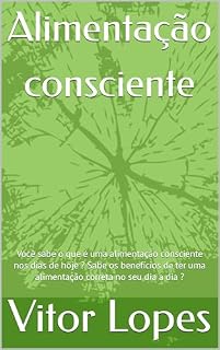 Livro Alimentação consciente : Você sabe o que é uma alimentação consciente nos dias de hoje ? Sabe os benefícios de ter uma alimentação correta no seu dia a dia ?