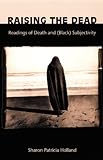 Raising the Dead: Readings of Death and (Black) Subjectivity (New Americanists) by