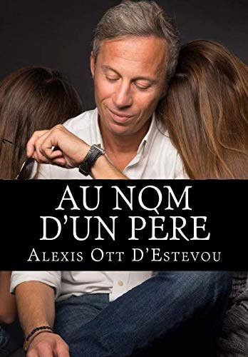 Au nom d'un père (French Edition) by Alexis Ott D'Estevou