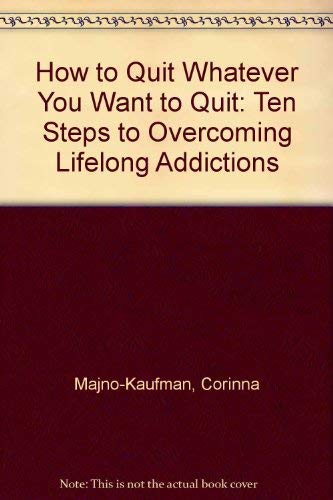 How to Quit Whatever You Want to Quit: Ten Steps to Overcoming Lifelong Addictions How to Quit Whatever You Want to Quit: Ten Steps to Overcoming Lifelong Addictions