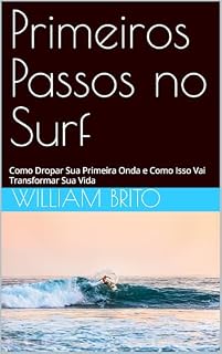 Livro Primeiros Passos no Surf: Como Dropar Sua Primeira Onda e Como Isso Vai Transformar Sua Vida