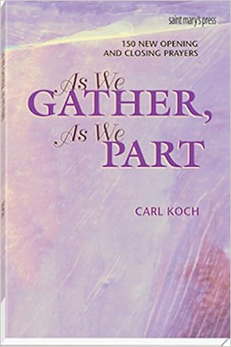 As We Gather, As We Part: 150 New Opening and Closing Prayers, by Carl Koch As We Gather, As We Part: 150 New Opening and Closing Prayers, by Carl Koch