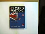 Front cover for the book The travesty of Waitangi : towards anarchy by Stuart C. Scott