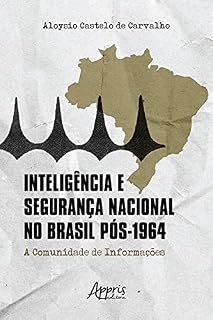 Livro Inteligência e Segurança Nacional no Brasil Pós-1964: A Comunidade de Informações