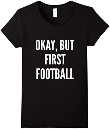 Women's Okay But First Football American Football Lovers T-Shirt Small Black
