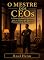 Livro O MESTRE DOS CEOs: A Chave Definitiva da Gestão para os Líderes que Querem Dominar o Jogo dos Negócios