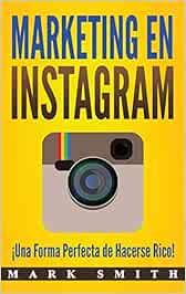 Marketing en Instagram: ¡Una Forma Perfecta de Hacerse Rico! (Libro en Español/Instagram Marketing Book Spanish Version) (3) (Marketing En Redes Sociales)