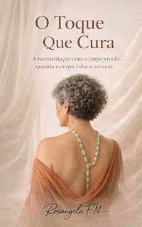 Livro O Toque que Cura: A reconciliação com o corpo vivido -quando o corpo volta a ser casa (Mulheres em Travessias Livro 3)