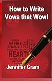 How to Write Vows that Wow! (Romantic Wedding Rituals) by Jennifer Cram