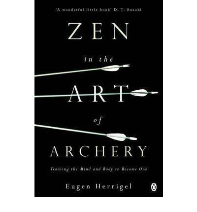 [(Zen in the Art of Archery: Training the Mind and Body to Become One)] [Author: Eugen Herrigel] published on (September, 1994)