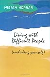 Living With Difficult People Including Yourself