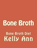 Bone Broth: Bone Broth Diet (Anti Aging, Lose Weight, Wrinkles, Improve Health, Fight Inflammation,