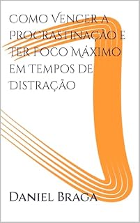 Livro Como Vencer a Procrastinação e Ter Foco Máximo em Tempos de Distração