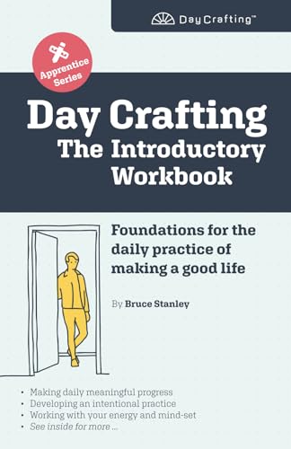 Day Crafting: The Introductory Workbook: Foundations for the daily practice of making a good life (Day Crafting Apprentice Series)