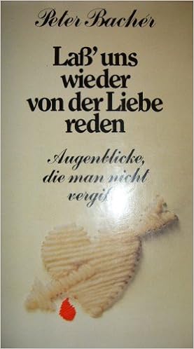 Lass Uns Wieder Von Der Liebe Reden Augenblicke Die Man Nicht Vergisst Amazon De Bacher Peter Bucher