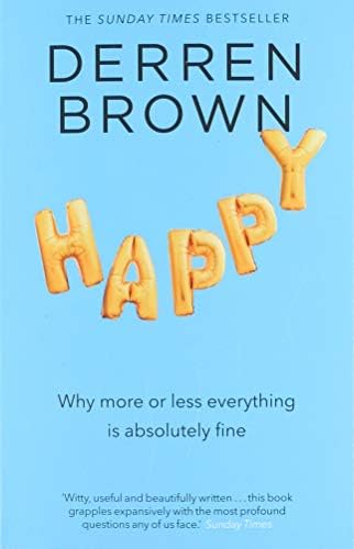 Happy: Why More or Less Everything Is Absolutely Fine